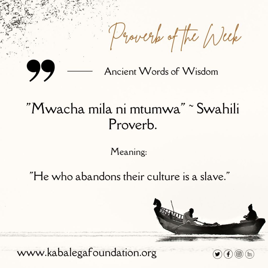 Mwacha Mila ni Mtumwa – He or she who abandons his or her culture and tradtion is a slave.